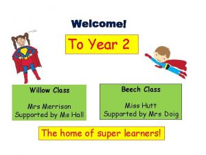 To Year 2 Willow Class Beech Class Mrs