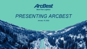 PRESENTING ARCBEST January 15 2022 WHO ARE WE