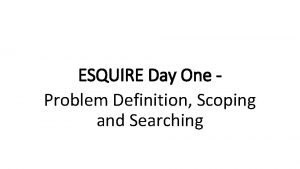 ESQUIRE Day One Problem Definition Scoping and Searching