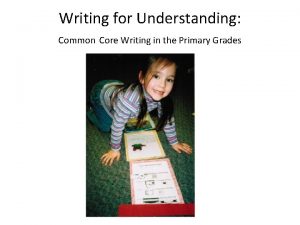 Writing for Understanding Common Core Writing in the