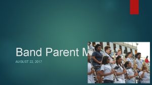 Band Parent Meeting AUGUST 22 2017 Advanced and