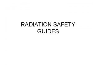 RADIATION SAFETY GUIDES Radiation safety standards and regulations