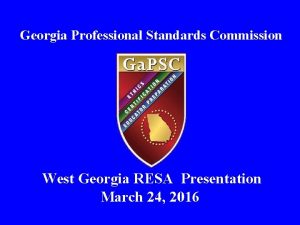 Georgia Professional Standards Commission West Georgia RESA Presentation