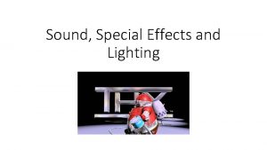 Sound Special Effects and Lighting Lighting is a
