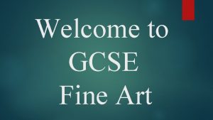 Welcome to GCSE Fine Art GCSE Fine Art