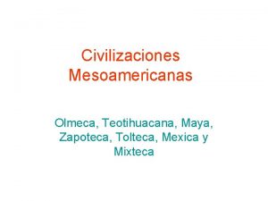 Civilizaciones Mesoamericanas Olmeca Teotihuacana Maya Zapoteca Tolteca Mexica