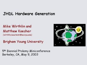 JHDL Hardware Generation Mike Wirthlin and Matthew Koecher