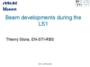 Beam developments during the LS 1 Thierry Stora