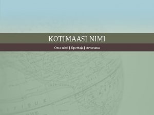 KOTIMAASI NIMI Oma nimi Opettaja Arvosana MISS KOTIMAASI