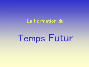 La Formation du Temps Futur Le futur se