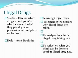 Illegal Drugs Starter Discuss which drugs would go