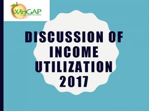 DISCUSSION OF INCOME UTILIZATION 2017 INTRODUCTION Kenny Colson