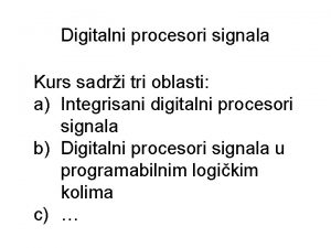 Digitalni procesori signala Kurs sadri tri oblasti a