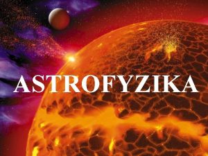 ASTROFYZIKA Astronomie je slovo eckho pvodu Astron hvzda