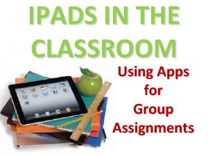 IPADS IN THE CLASSROOM Using Apps for Group