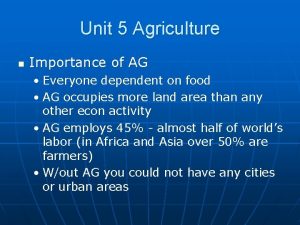 Unit 5 Agriculture n Importance of AG Everyone