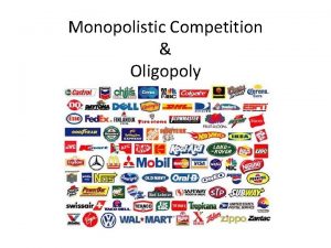 Monopolistic Competition Oligopoly Characteristics of Monopolistic Competition A