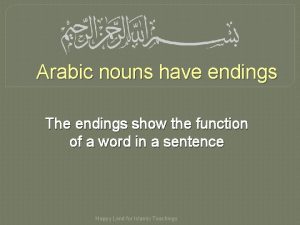 Arabic nouns have endings The endings show the