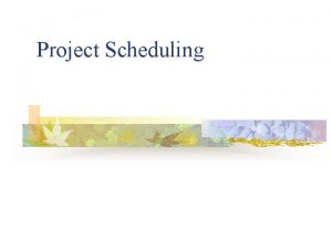 Project Scheduling INTRODUCTION n n n Schedule converts