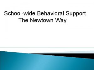 Schoolwide Behavioral Support The Newtown Way Schoolwide Positive