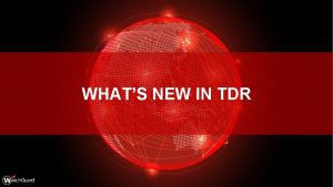 WHATS NEW IN TDR TDR UPDATES This presentation