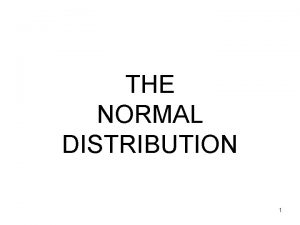 THE NORMAL DISTRIBUTION 1 Probability distribution for continuous