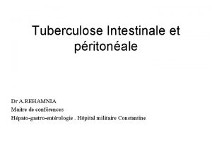 Tuberculose Intestinale et pritonale Dr A REHAMNIA Maitre