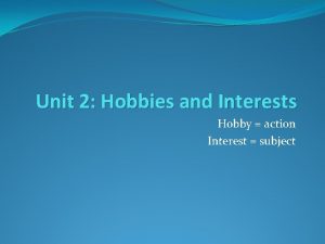 Unit 2 Hobbies and Interests Hobby action Interest