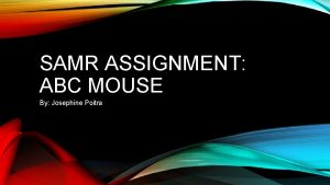 SAMR ASSIGNMENT ABC MOUSE By Josephine Poitra ABC