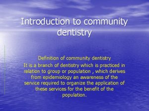 Introduction to community dentistry Definition of community dentistry