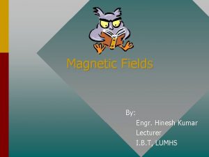 Magnetic Fields By Engr Hinesh Kumar Lecturer I