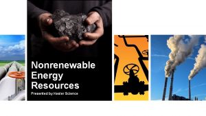 Nonrenewable Energy Resources Presented by Kesler Science Essential