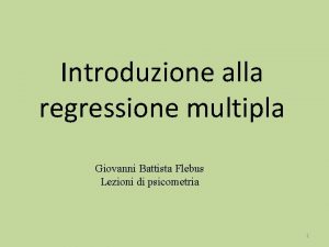 Introduzione alla regressione multipla Giovanni Battista Flebus Lezioni