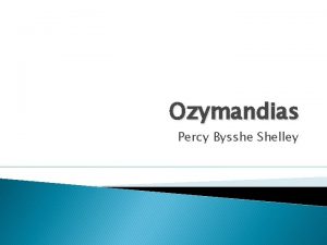 Ozymandias Percy Bysshe Shelley Learning Objectives All will
