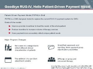 1 Goodbye RUGIV Hello PatientDriven Payment Model PDPM