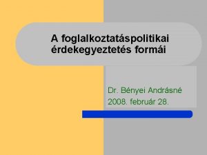 A foglalkoztatspolitikai rdekegyeztets formi Dr Bnyei Andrsn 2008