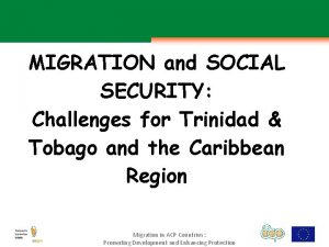 MIGRATION and SOCIAL SECURITY Challenges for Trinidad Tobago