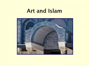 Art and Islam Art and Islam Islam has