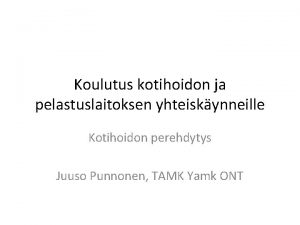 Koulutus kotihoidon ja pelastuslaitoksen yhteiskynneille Kotihoidon perehdytys Juuso