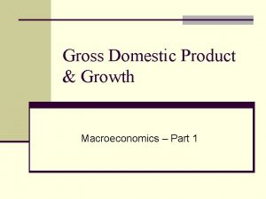 Gross Domestic Product Growth Macroeconomics Part 1 Gross