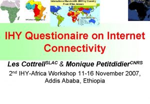 IHY Questionaire on Internet Connectivity Les Cottrell SLAC