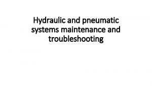 Hydraulic and pneumatic systems maintenance and troubleshooting Objectives