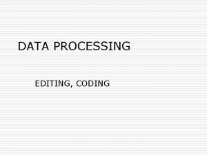 DATA PROCESSING EDITING CODING PROCESSING Data Processing Processing