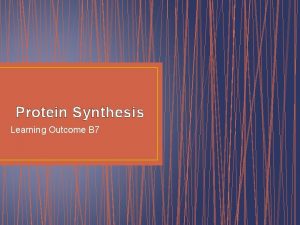 Protein Synthesis Learning Outcome B 7 Learning Outcome