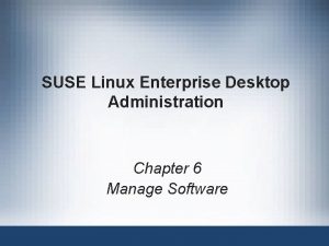 SUSE Linux Enterprise Desktop Administration Chapter 6 Manage