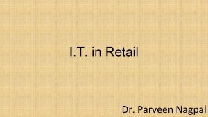 I T in Retail Dr Parveen Nagpal I