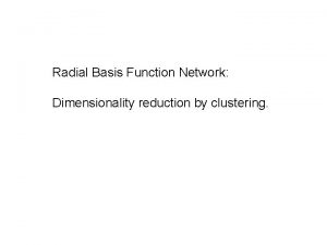 Radial Basis Function Network Dimensionality reduction by clustering