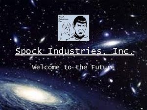 Spock Industries Inc Welcome to the Future Presented