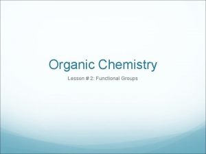 Organic Chemistry Lesson 2 Functional Groups Functional Groups