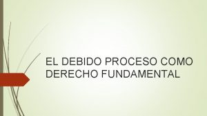 EL DEBIDO PROCESO COMO DERECHO FUNDAMENTAL Determinado como